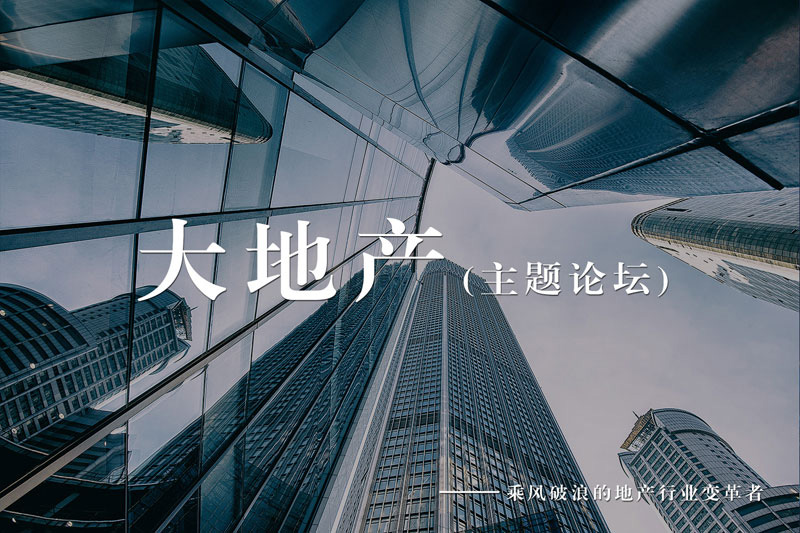 聚焦地产业变革与发展机遇 大洗牌后如何行稳致远？